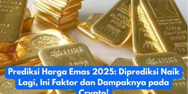 Gold Price Forecast for 2025 Expected to Increase, Key Factors and Effects on Cryptocurrency!